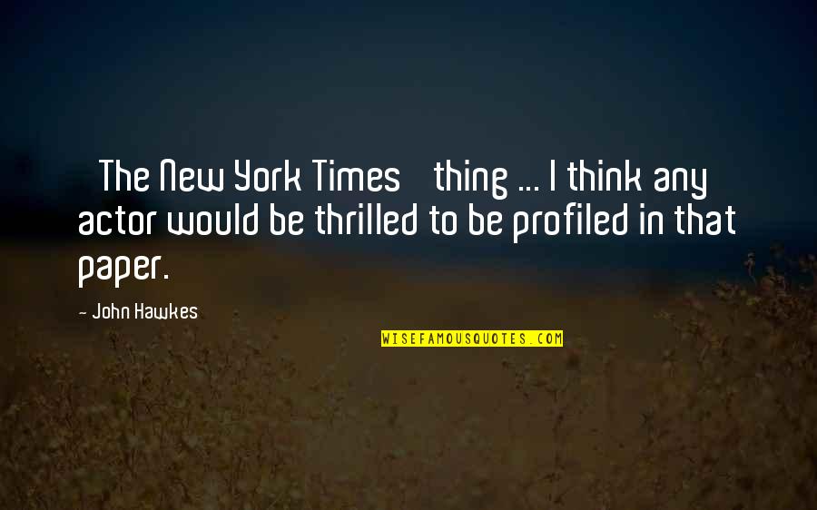 John Hawkes Quotes By John Hawkes: 'The New York Times' thing ... I think