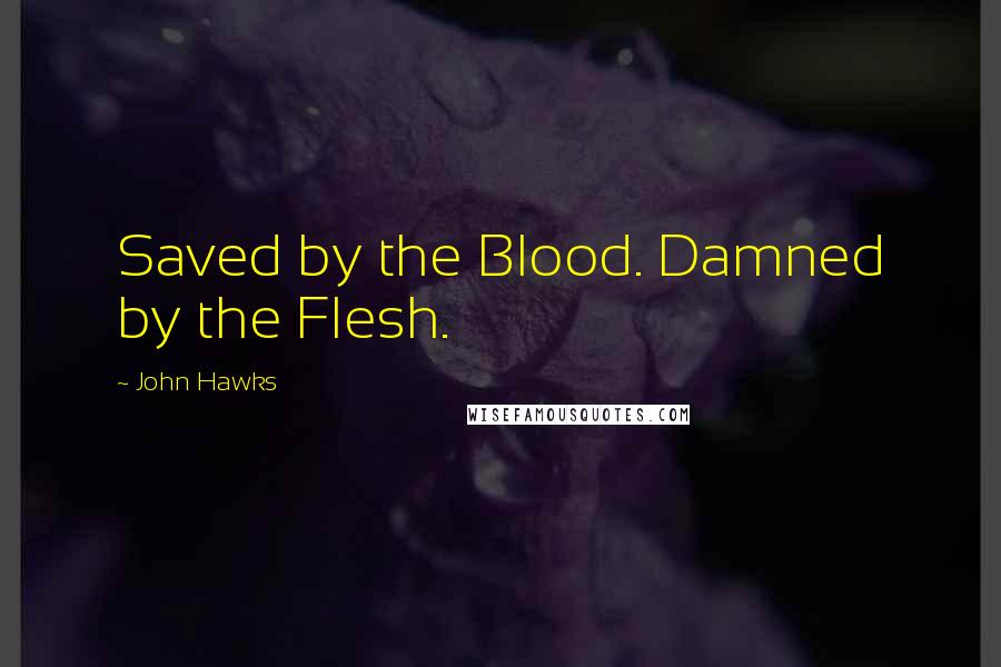 John Hawks quotes: Saved by the Blood. Damned by the Flesh.