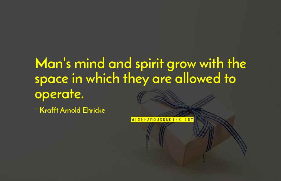 John Healey Quotes By Krafft Arnold Ehricke: Man's mind and spirit grow with the space