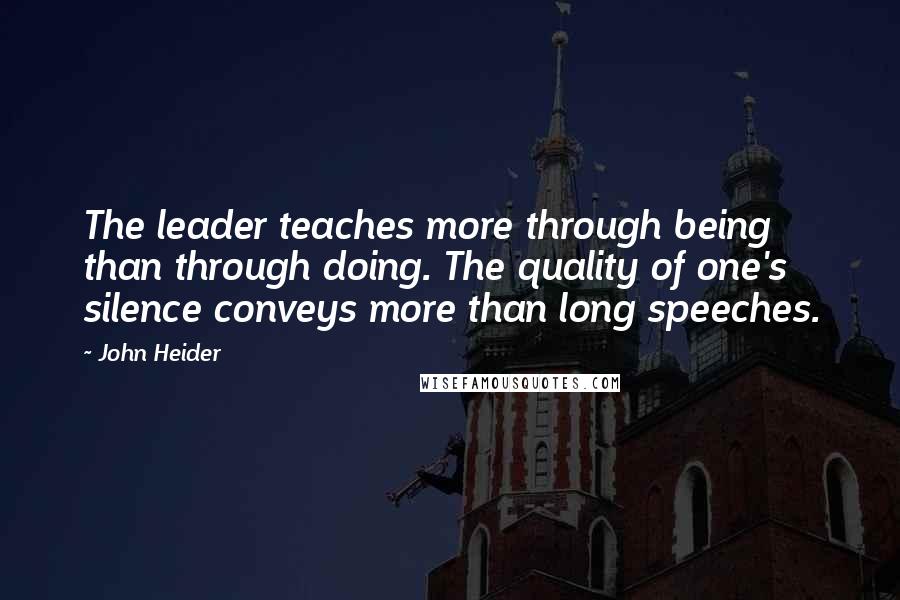 John Heider quotes: The leader teaches more through being than through doing. The quality of one's silence conveys more than long speeches.