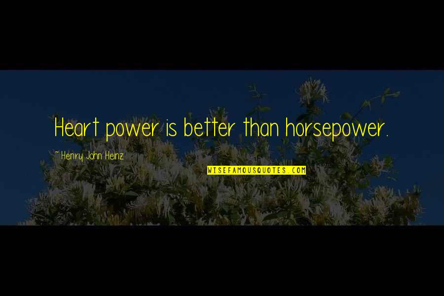 John Heinz Quotes By Henry John Heinz: Heart power is better than horsepower.