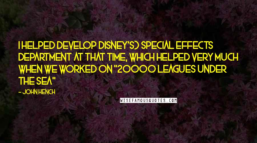 John Hench quotes: I helped develop Disney's) special effects department at that time, which helped very much when we worked on "20000 Leagues under the Sea"