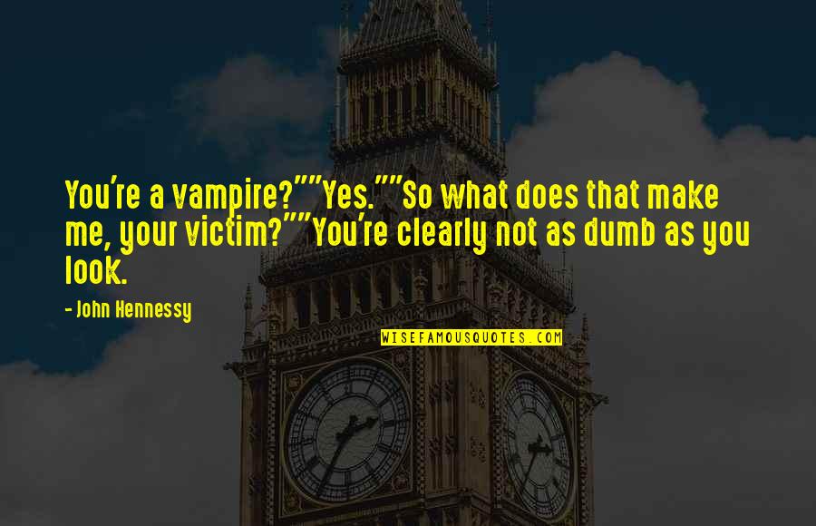 John Hennessy Quotes By John Hennessy: You're a vampire?""Yes.""So what does that make me,