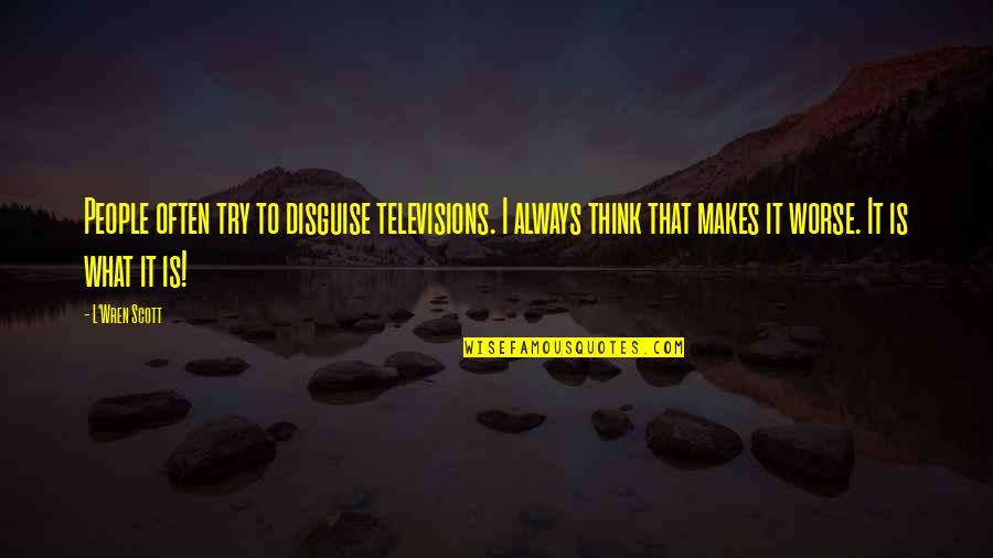 John Hennessy Quotes By L'Wren Scott: People often try to disguise televisions. I always