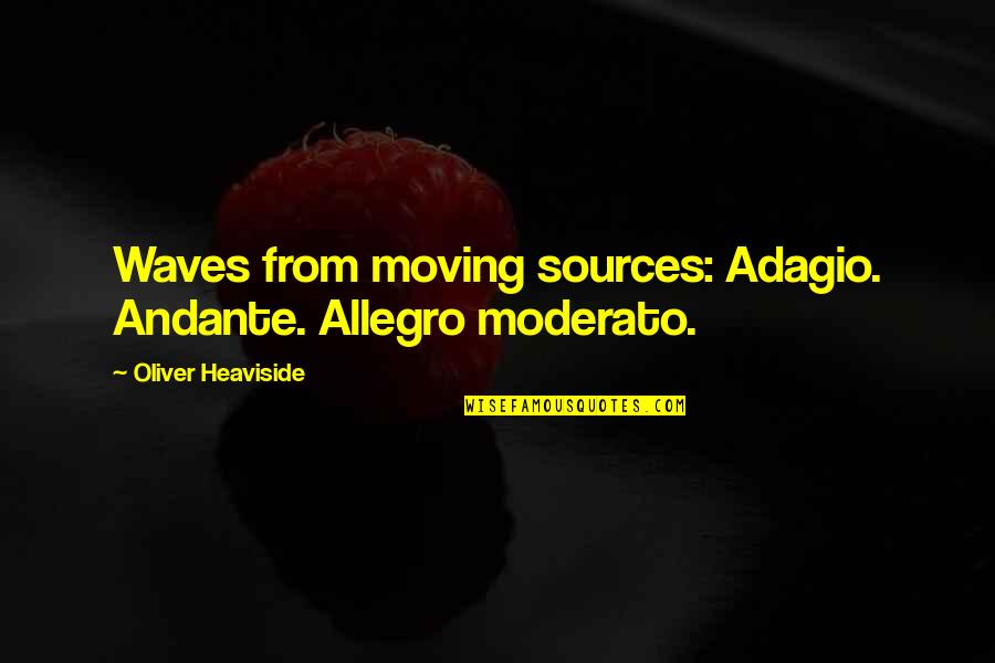 John Hennessy Quotes By Oliver Heaviside: Waves from moving sources: Adagio. Andante. Allegro moderato.