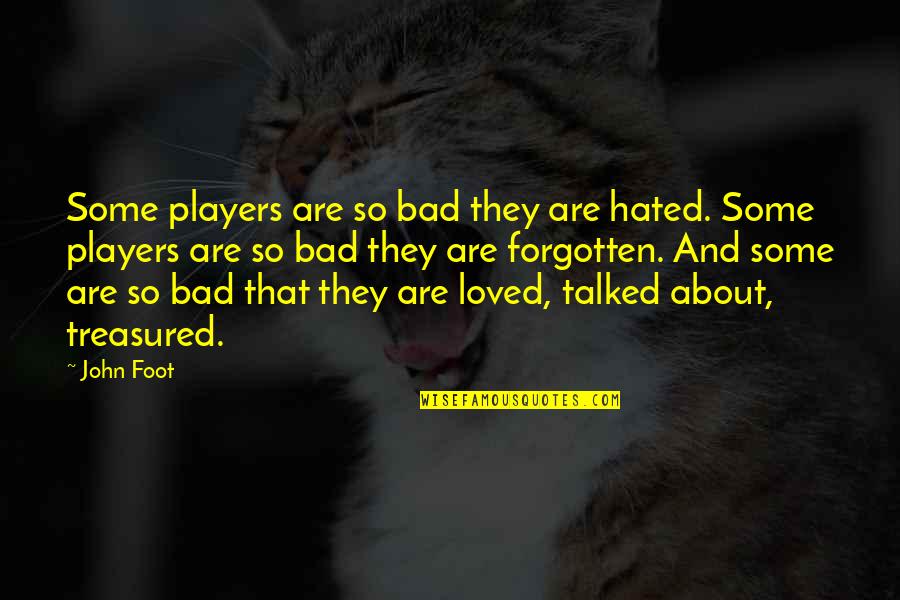 John Henrik Clarke Famous Quotes By John Foot: Some players are so bad they are hated. John Henrik Clarke Famous Quotes By John Foot: Some players are so bad they are hated.