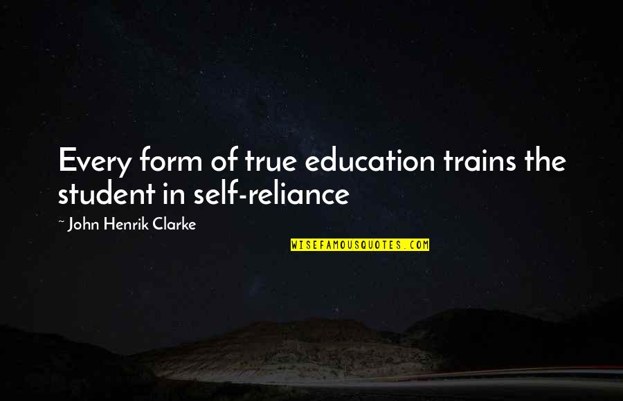John Henrik Quotes By John Henrik Clarke: Every form of true education trains the student