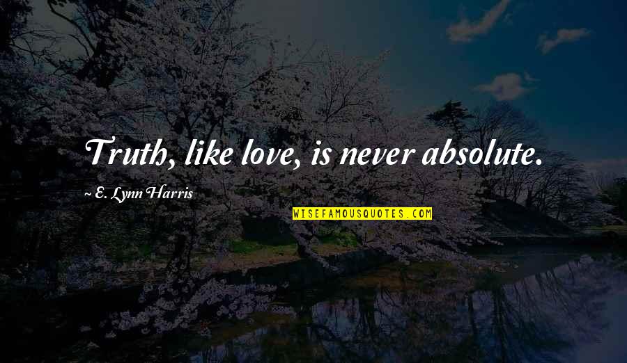 John Henry Bonham Quotes By E. Lynn Harris: Truth, like love, is never absolute.