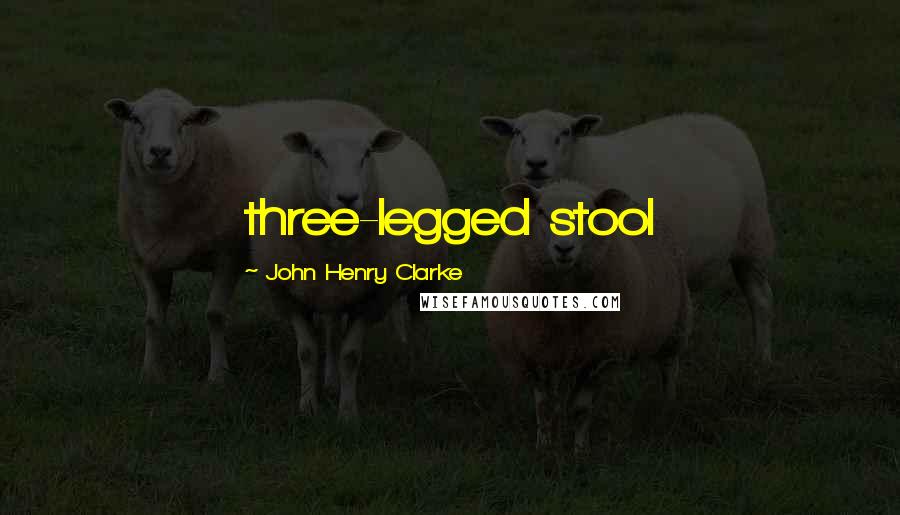 John Henry Clarke quotes: three-legged stool