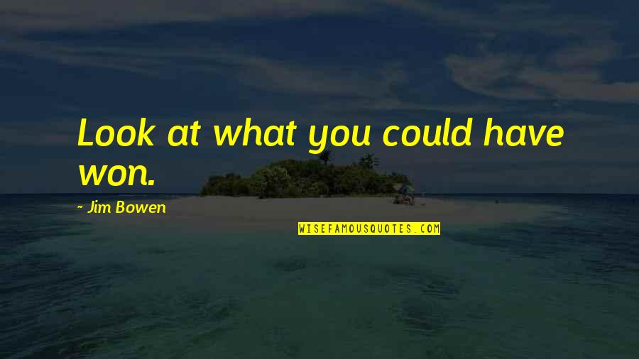John Henry Faulk Quotes By Jim Bowen: Look at what you could have won. John Henry Faulk Quotes By Jim Bowen: Look at what you could have won.