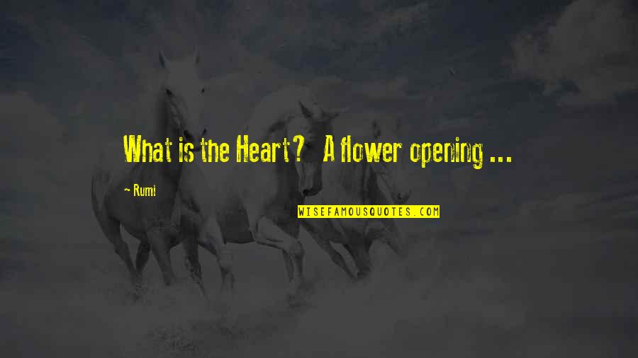 John Henry Fuseli Quotes By Rumi: What is the Heart? A flower opening ...