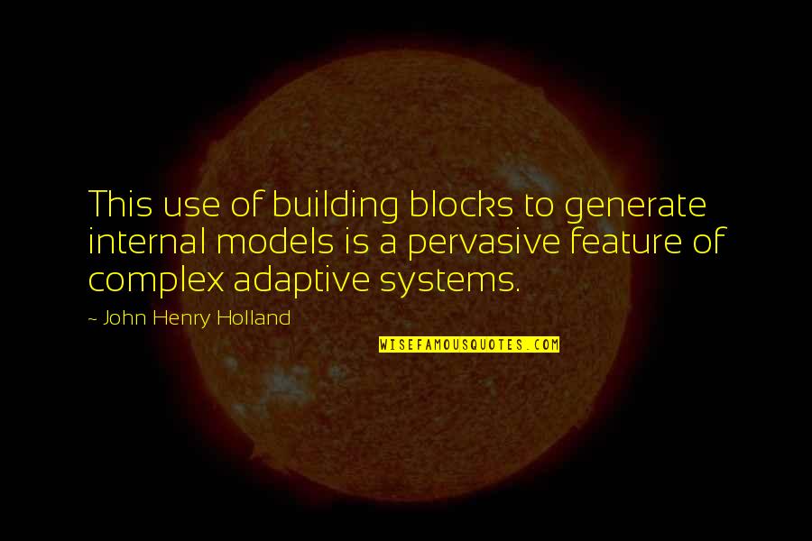 John Henry Holland Quotes By John Henry Holland: This use of building blocks to generate internal