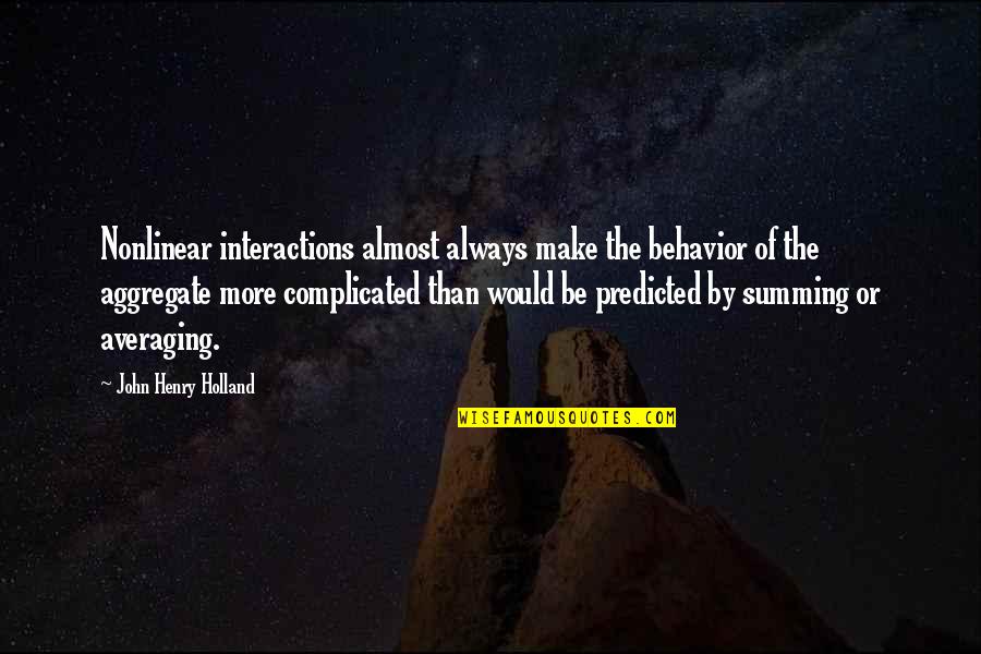 John Henry Holland Quotes By John Henry Holland: Nonlinear interactions almost always make the behavior of