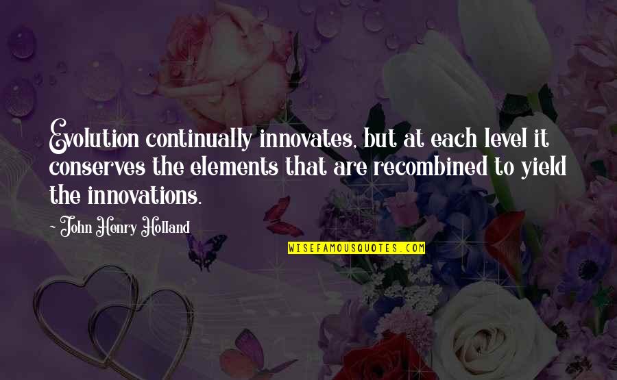John Henry Holland Quotes By John Henry Holland: Evolution continually innovates, but at each level it