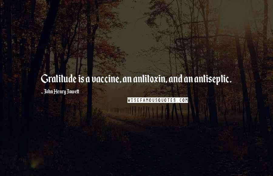 John Henry Jowett quotes: Gratitude is a vaccine, an antitoxin, and an antiseptic.