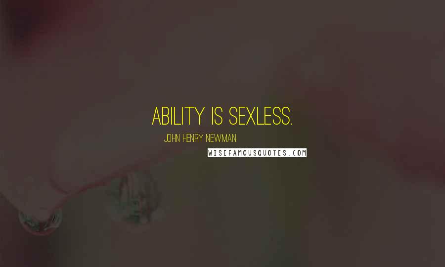 John Henry Newman quotes: Ability is sexless.