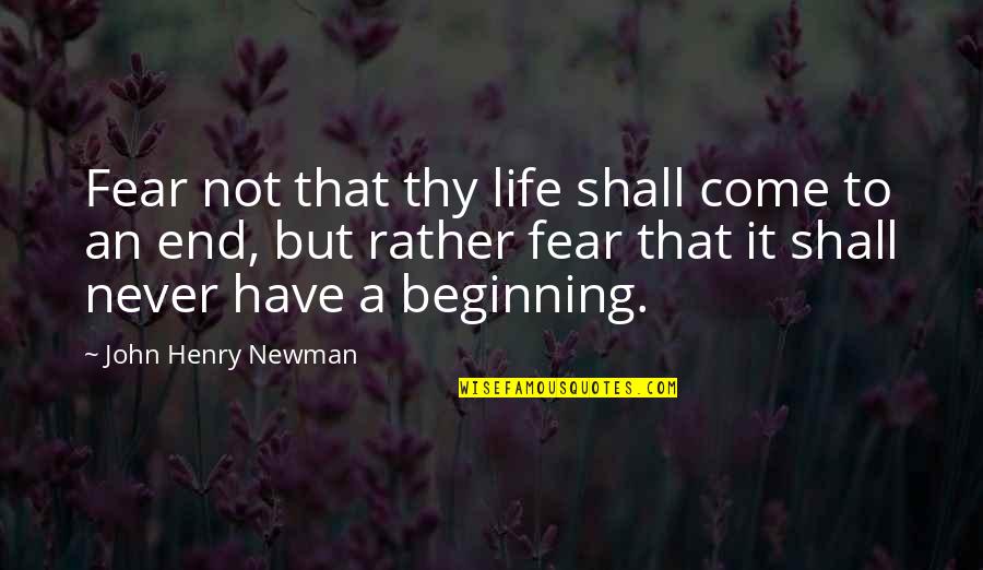 John Henry Newman Quotes By John Henry Newman: Fear not that thy life shall come to