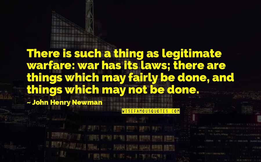 John Henry Newman Quotes By John Henry Newman: There is such a thing as legitimate warfare: