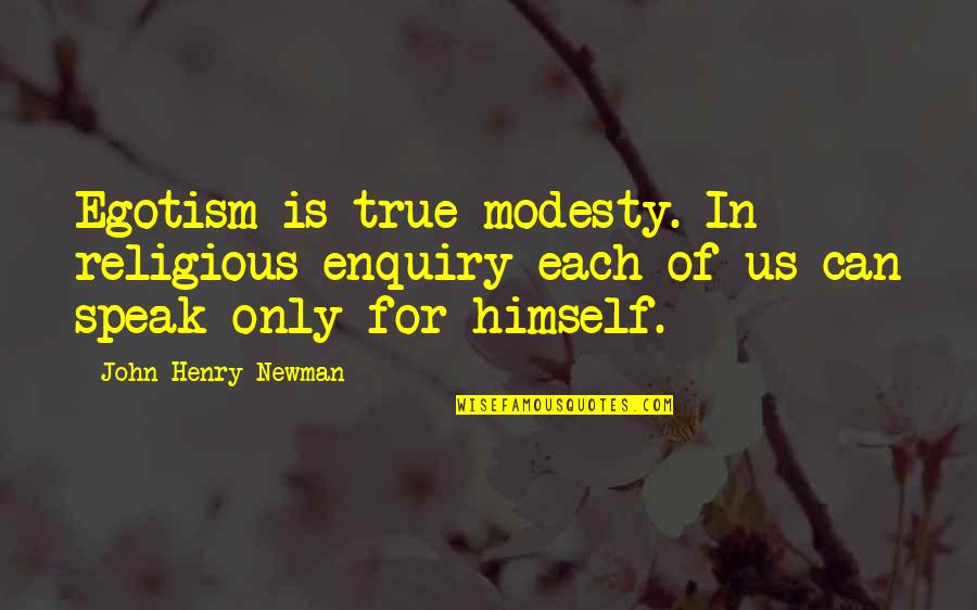 John Henry Newman Quotes By John Henry Newman: Egotism is true modesty. In religious enquiry each