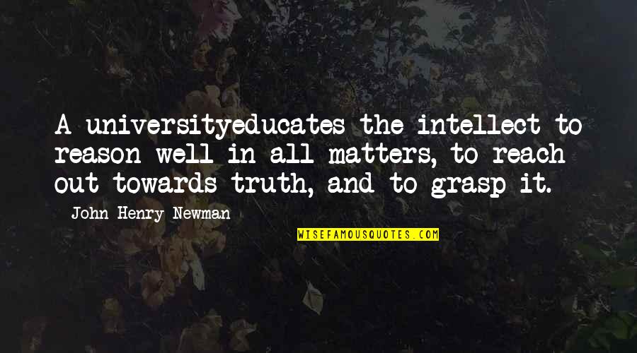 John Henry Newman Quotes By John Henry Newman: A universityeducates the intellect to reason well in
