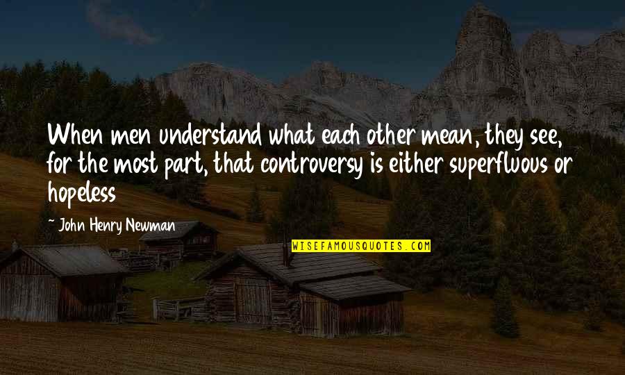 John Henry Newman Quotes By John Henry Newman: When men understand what each other mean, they