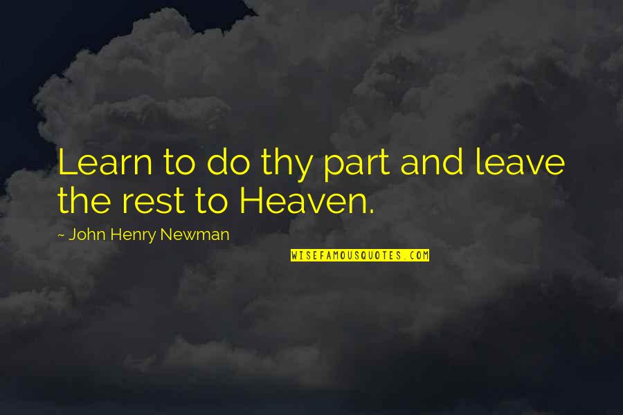 John Henry Newman Quotes By John Henry Newman: Learn to do thy part and leave the