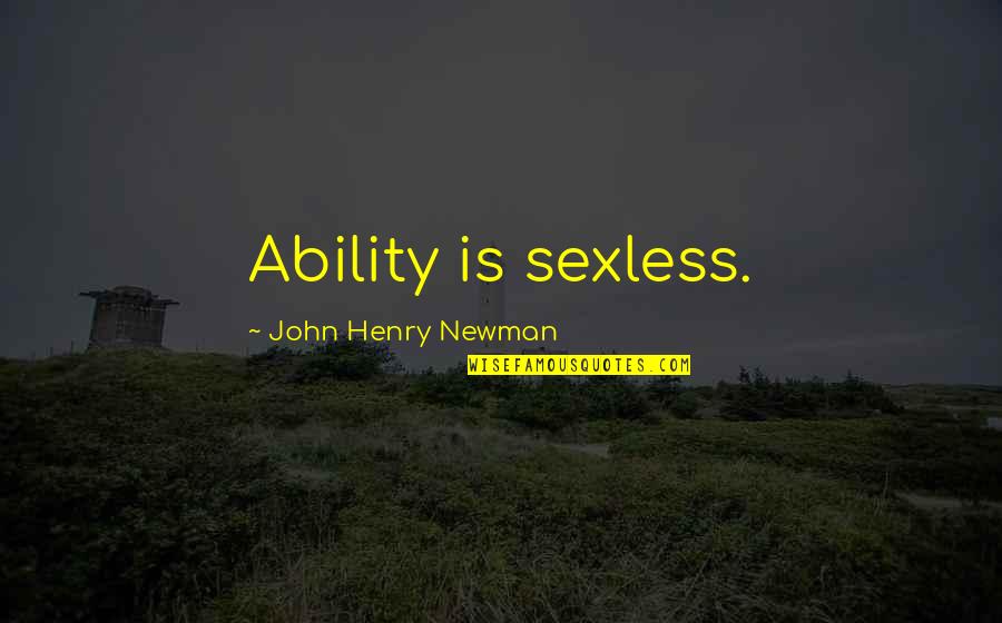 John Henry Newman Quotes By John Henry Newman: Ability is sexless.