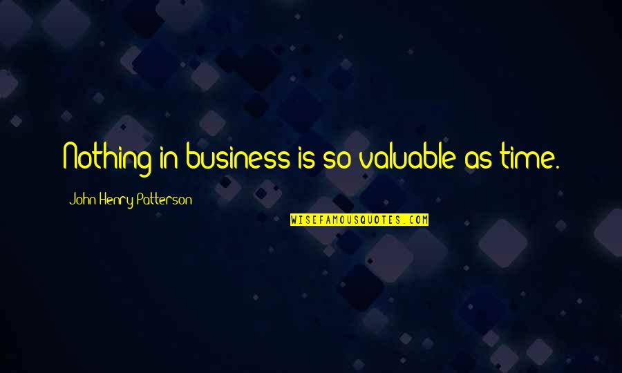 John Henry Patterson Quotes By John Henry Patterson: Nothing in business is so valuable as time. John Henry Patterson Quotes By John Henry Patterson: Nothing in business is so valuable as time.