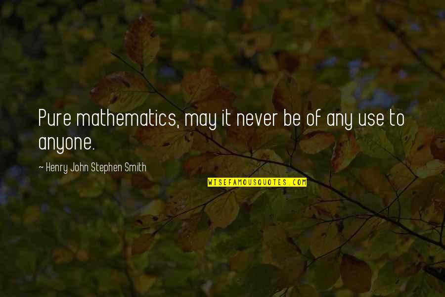 John Henry Quotes By Henry John Stephen Smith: Pure mathematics, may it never be of any