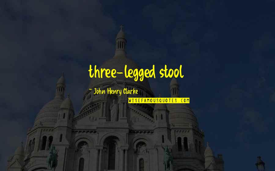 John Henry Quotes By John Henry Clarke: three-legged stool