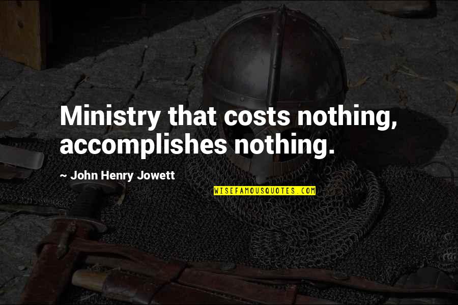 John Henry Quotes By John Henry Jowett: Ministry that costs nothing, accomplishes nothing.