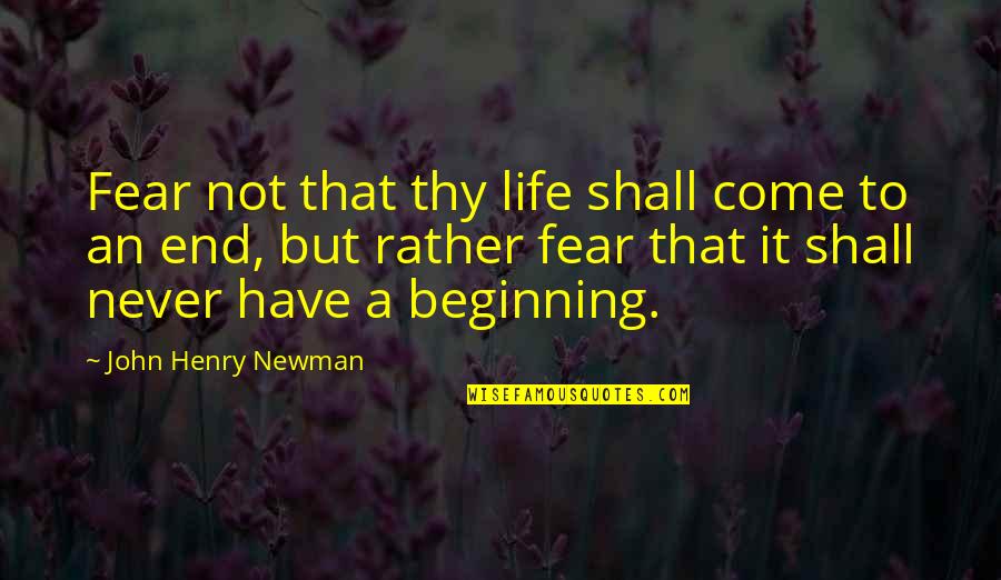 John Henry Quotes By John Henry Newman: Fear not that thy life shall come to