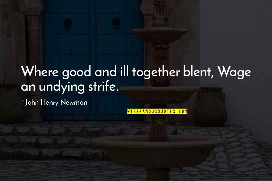 John Henry Quotes By John Henry Newman: Where good and ill together blent, Wage an