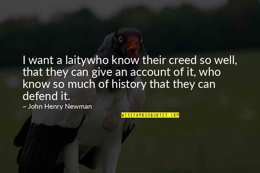 John Henry Quotes By John Henry Newman: I want a laitywho know their creed so