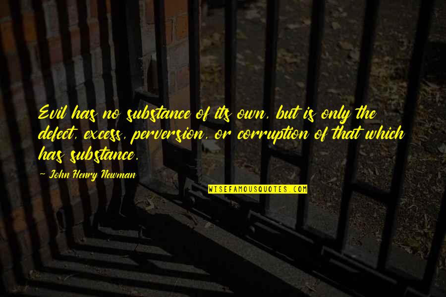 John Henry Quotes By John Henry Newman: Evil has no substance of its own, but