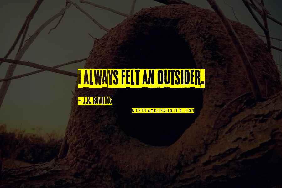 John Henry Thompson Quotes By J.K. Rowling: I always felt an outsider. John Henry Thompson Quotes By J.K. Rowling: I always felt an outsider.