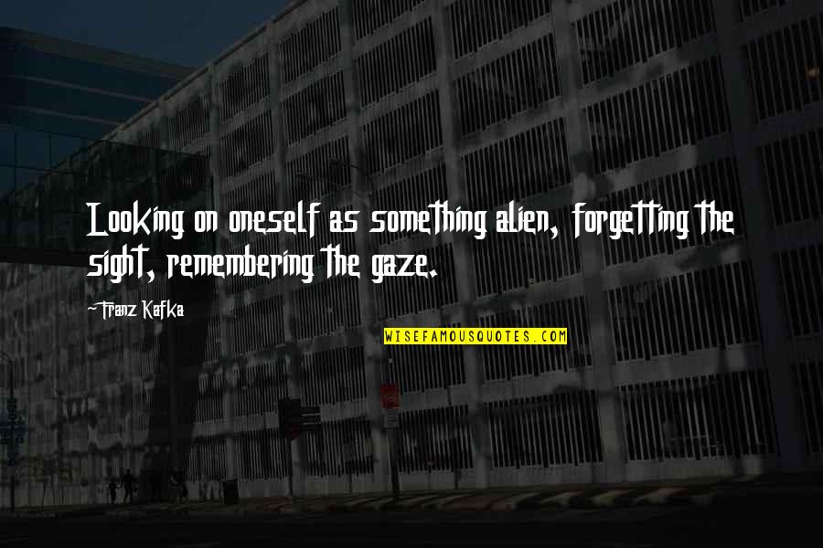 John Herschel Glenn Quotes By Franz Kafka: Looking on oneself as something alien, forgetting the