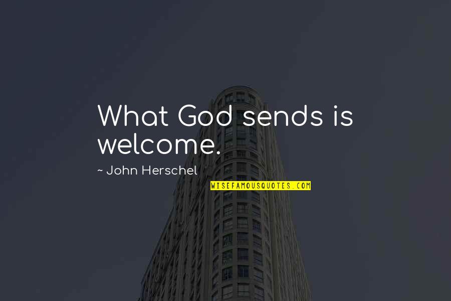 John Herschel Quotes By John Herschel: What God sends is welcome.