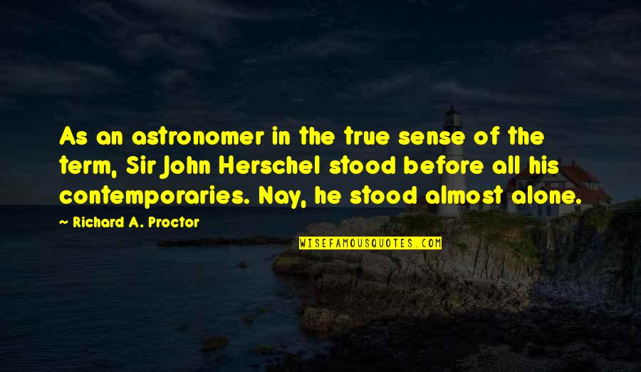 John Herschel Quotes By Richard A. Proctor: As an astronomer in the true sense of