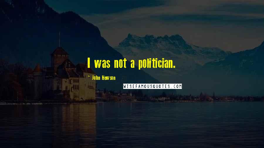 John Hewson quotes: I was not a politician.