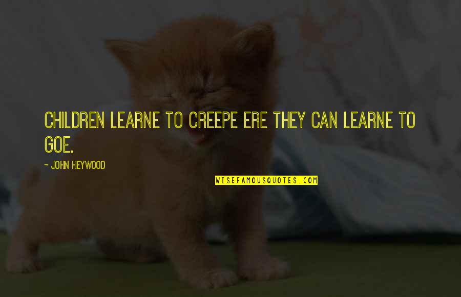 John Heywood Quotes By John Heywood: Children learne to creepe ere they can learne