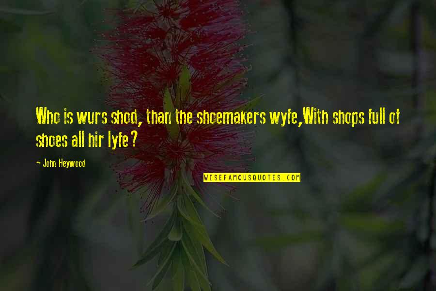 John Heywood Quotes By John Heywood: Who is wurs shod, than the shoemakers wyfe,With