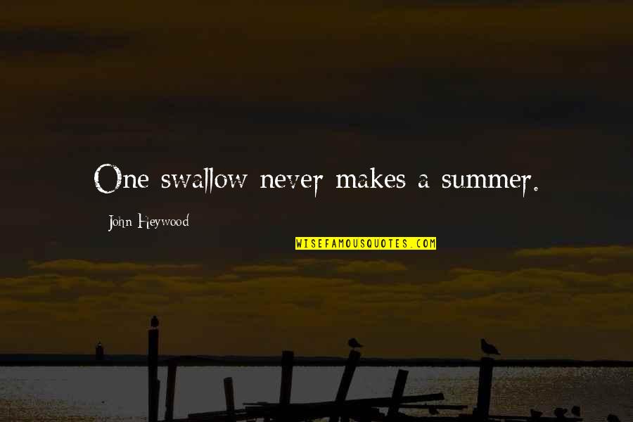 John Heywood Quotes By John Heywood: One swallow never makes a summer.