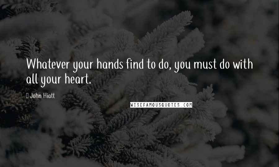John Hiatt quotes: Whatever your hands find to do, you must do with all your heart.