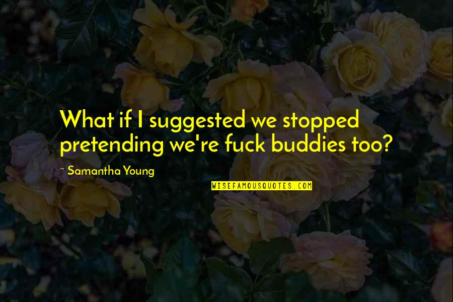 John Hiatt Quotes By Samantha Young: What if I suggested we stopped pretending we're John Hiatt Quotes By Samantha Young: What if I suggested we stopped pretending we're