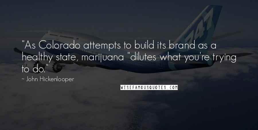 John Hickenlooper quotes: "As Colorado attempts to build its brand as a healthy state, marijuana "dilutes what you're trying to do."