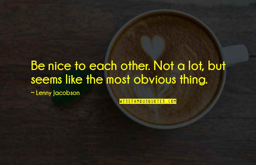 John Hilliard Quotes By Lenny Jacobson: Be nice to each other. Not a lot,