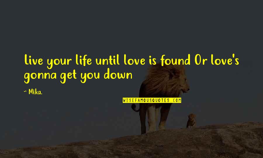 John Hilliard Quotes By Mika.: Live your life until love is found Or