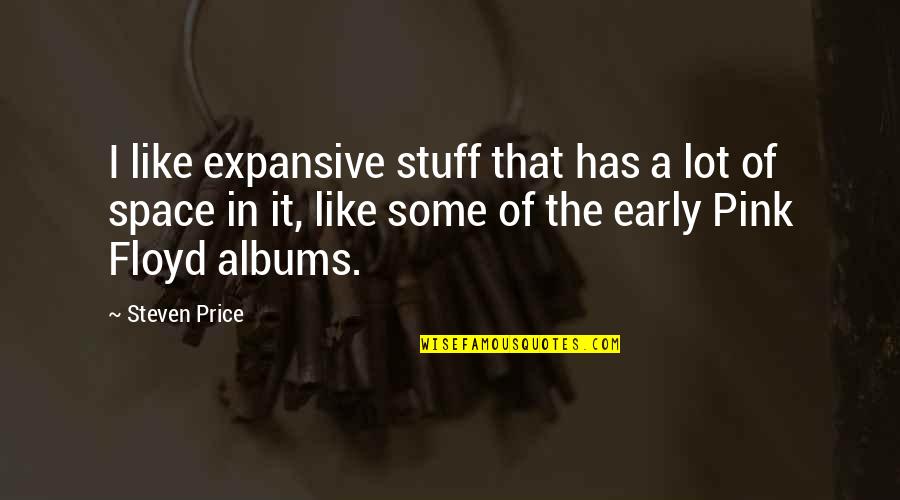 John Hilliard Quotes By Steven Price: I like expansive stuff that has a lot