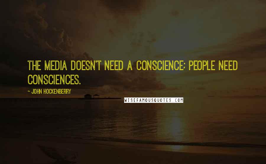John Hockenberry quotes: The media doesn't need a conscience; people need consciences.